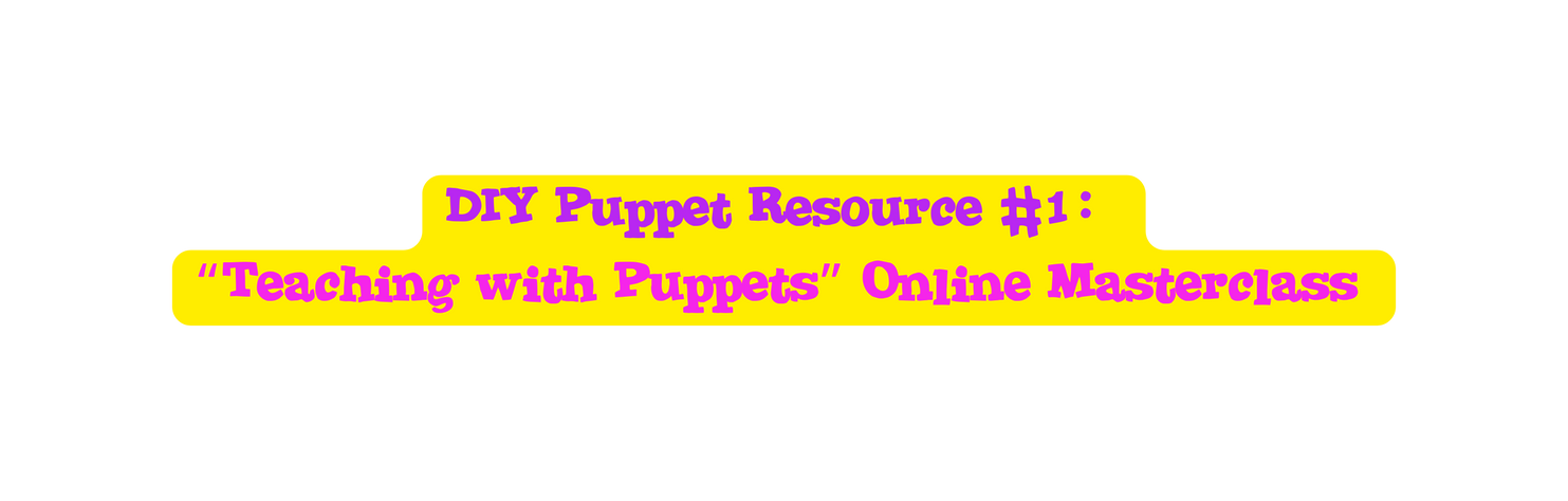 DIY Puppet Resource 1 Teaching with Puppets Online Masterclass